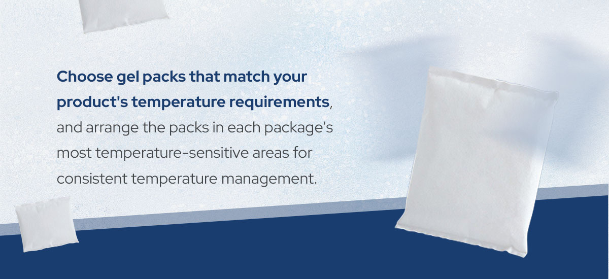 Choose gel packs that match your product's temperature requirements.